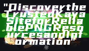"Discover the Trusted Kaya Site for Reliable PNG Resources and Information"