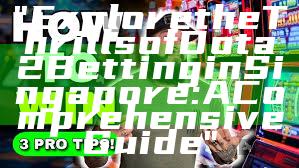 "Explore the Thrills of Dota 2 Betting in Singapore: A Comprehensive Guide"