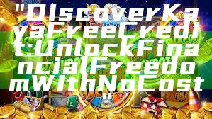 "Discover Kaya Free Credit: Unlock Financial Freedom With No Cost"