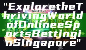 "Explore the Thriving World of Online eSports Betting in Singapore"