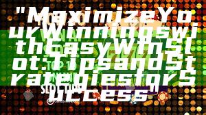 "Maximize Your Winnings with Easy Win Slot: Tips and Strategies for Success"