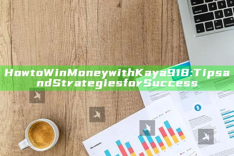 How to Win Money with Kaya918: Tips and Strategies for Success