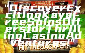 "Discover Exciting Kaya Free Spins Offers for Thrilling Casino Adventures!"
