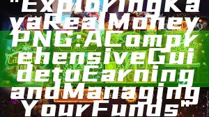 "Exploring Kaya Real Money PNG: A Comprehensive Guide to Earning and Managing Your Funds"
