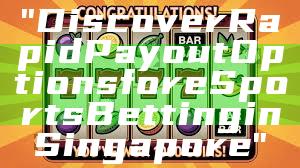 "Discover Rapid Payout Options for eSports Betting in Singapore"