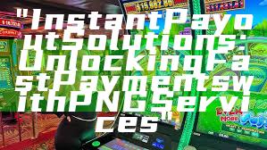 "Instant Payout Solutions: Unlocking Fast Payments with PNG Services"