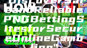 "Discover Safe and Reliable PNG Betting Sites for Secure Online Gambling"