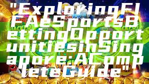 "Exploring FIFA eSports Betting Opportunities in Singapore: A Complete Guide"