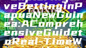 "Exploring Live Betting in Papua New Guinea: A Comprehensive Guide to Real-Time Wagering"