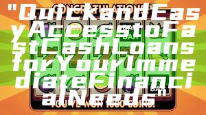 "Quick and Easy Access to Fast Cash Loans for Your Immediate Financial Needs"