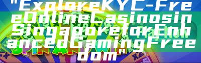 "Explore KYC-Free Online Casinos in Singapore for Enhanced Gaming Freedom"