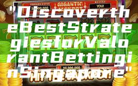 "Discover the Best Strategies for Valorant Betting in Singapore"