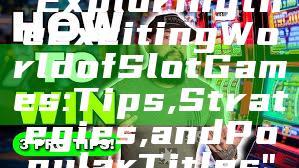 "Exploring the Exciting World of Slot Games: Tips, Strategies, and Popular Titles"