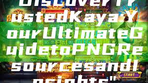 "Discover Trusted Kaya: Your Ultimate Guide to PNG Resources and Insights"