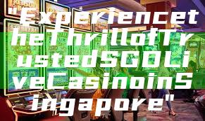 "Experience the Thrill of Trusted SGD Live Casino in Singapore"