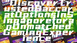 "Discover Trusted Baccarat Options in Singapore for an Unmatched Gaming Experience"