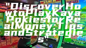 "Discover How to Play Kaya Pokies for Real Money: Tips and Strategies"
