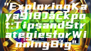 "Exploring Kaya918 Jackpot: Tips and Strategies for Winning Big"