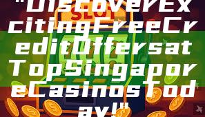 "Discover Exciting Free Credit Offers at Top Singapore Casinos Today!"