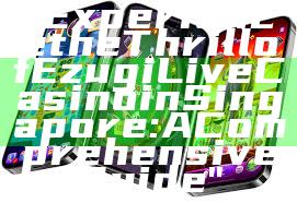 "Experience the Thrill of Ezugi Live Casino in Singapore: A Comprehensive Guide"
