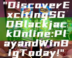 "Discover Exciting SGD Blackjack Online: Play and Win Big Today!"