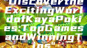 "Discover the Exciting World of Kaya Pokies: Top Games and Winning Tips"