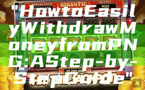 "How to Easily Withdraw Money from PNG: A Step-by-Step Guide"