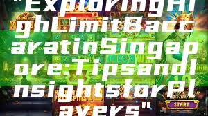 "Exploring High Limit Baccarat in Singapore: Tips and Insights for Players"