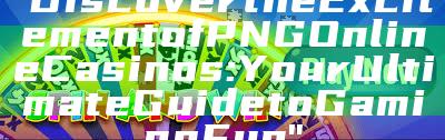 "Discover the Excitement of PNG Online Casinos: Your Ultimate Guide to Gaming Fun"