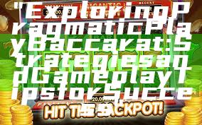 "Exploring Pragmatic Play Baccarat: Strategies and Gameplay Tips for Success"