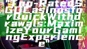 "Top-Rated SGD Casinos for Quick Withdrawals: Maximize Your Gaming Experience"