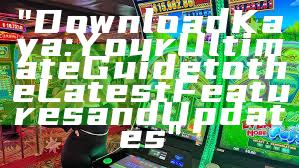 "Download Kaya: Your Ultimate Guide to the Latest Features and Updates"