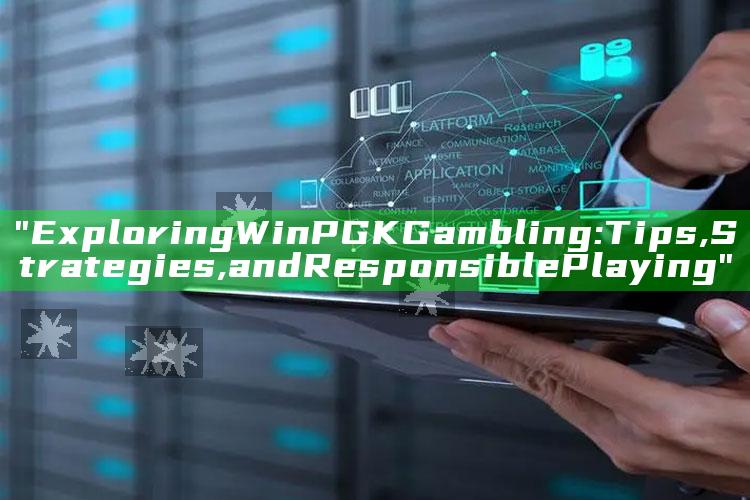 "Exploring WinPGK Gambling: Tips, Strategies, and Responsible Playing"