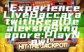 "Experience Live Baccarat with Real Dealers in Singapore: Play Now!"