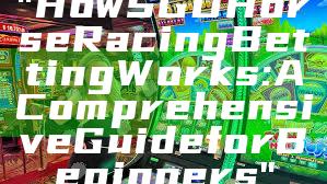 "How SGD Horse Racing Betting Works: A Comprehensive Guide for Beginners"