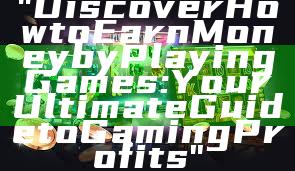 "Discover How to Earn Money by Playing Games: Your Ultimate Guide to Gaming Profits"