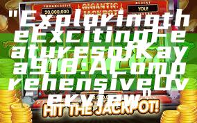 "Exploring the Exciting Features of Kaya 918: A Comprehensive Overview"