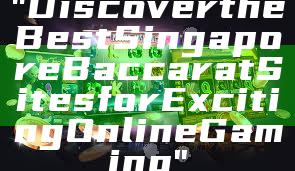 "Discover the Best Singapore Baccarat Sites for Exciting Online Gaming"