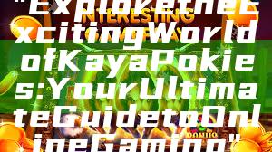 "Explore the Exciting World of Kaya Pokies: Your Ultimate Guide to Online Gaming"
