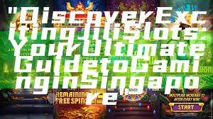 "Discover Exciting Jili Slots: Your Ultimate Guide to Gaming in Singapore"