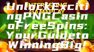 Unlock Exciting PNG Casino Free Spins: Your Guide to Winning Big!